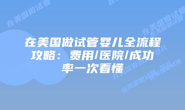 在美国做试管婴儿全流程攻略:费用/医院/成功率一次看懂插图 在美国做试管婴儿全流程攻略:费用/医院/成功率一次看懂插图