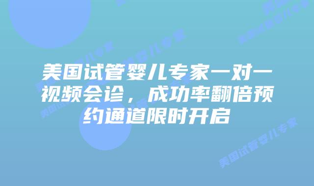 美国试管婴儿专家一对一视频会诊,成功率翻倍预约通道限时开启插图 美国试管婴儿专家一对一视频会诊,成功率翻倍预约通道限时开启插图
