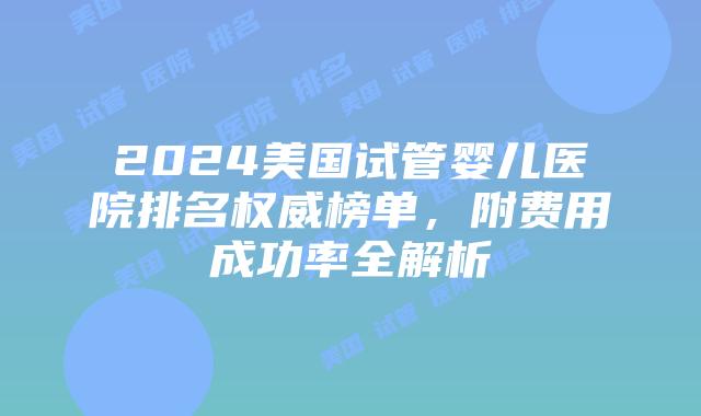 2024美国试管婴儿医院排名权威榜单，附费用成功率全解析插图