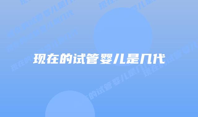 现在的试管婴儿是几代插图