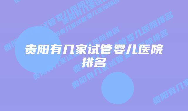 贵阳有几家试管婴儿医院排名插图