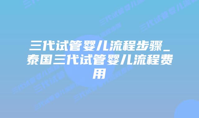 三代试管婴儿流程步骤_泰国三代试管婴儿流程费用插图 三代试管婴儿流程步骤_泰国三代试管婴儿流程费用插图