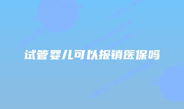 试管婴儿可以报销医保吗插图